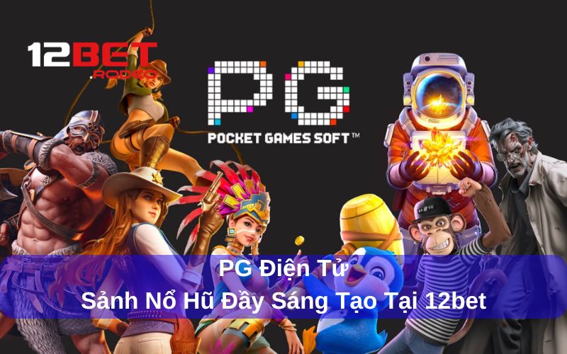 Khám Phá PG Điện Tử - Sảnh Nổ Hũ Đỉnh Cao Tại 12bet